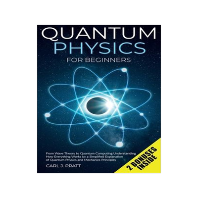 [预订]Quantum physics for beginners: From Wave Theory to Quantum Computing. Understanding How Everything W 9781802356588