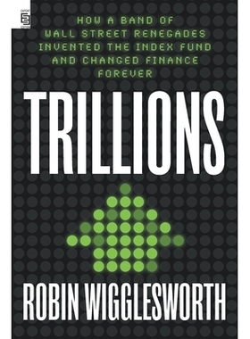 预订 Trillions: How a Band of Wall Street Renegades Invented the Index Fund and Changed Finance Forever: 9780593421314