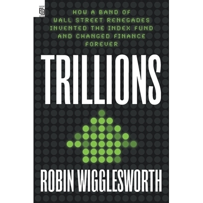 预订 Trillions: How a Band of Wall Street Renegades Invented the Index Fund and Changed Finance Forever: 9780593421314