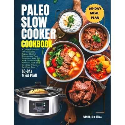 预订 Paleo Slow Cooker Cookbook: A Complete Guide to 100+ Irresistible Recipes. Ideal for Beginners and Paleo Enthusiast