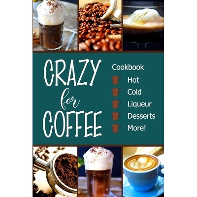预订 Crazy for Coffee: Crazy for Coffee - Recipes Featuring Hot Drinks, Iced Cold Coffee, Liqueur Favorites, Sweet Desse,书籍/杂志/报纸,生活类原版书,淘宝优惠券,粉丝福利购,淘宝优惠卷