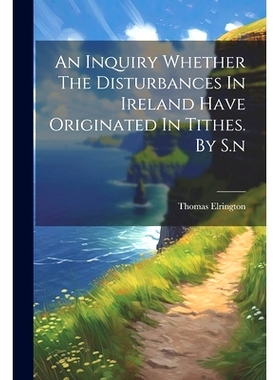 预订 An Inquiry Whether The Disturbances In Ireland Have Originated In Tithes. By S.n: 9781022561991