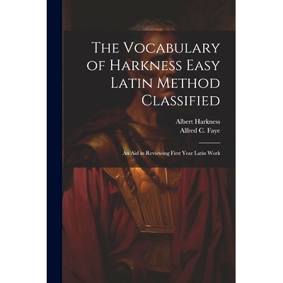 预订 The Vocabulary of Harkness Easy Latin Method Classified: An Aid in Reviewing First Year Latin Work: 9781022732186