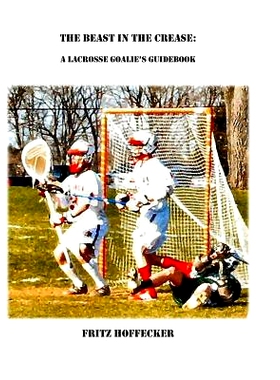 预订 The Beast In The Crease: A Lacrosse Goalie’s Guidebook: 9780615221977