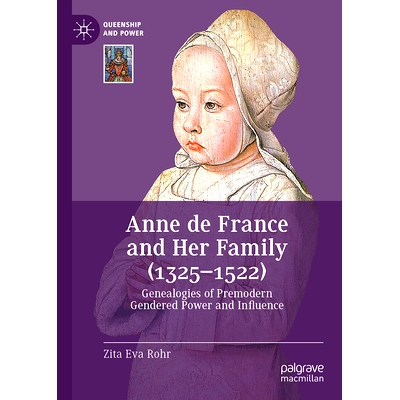 预订 Anne de France and Her Family (1325-1522): Genealogies of Premodern Gendered Power and Influence 法国的安妮与她的家
