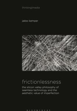 [预订]Frictionlessness: The Silicon Valley Philosophy of Seamless Technology and the Aesthetic Value of Im 9798765104415