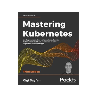 [预订]Mastering Kubernetes - Third Edition: Level up your container orchestration skills with Kubernetes t 9781839211256
