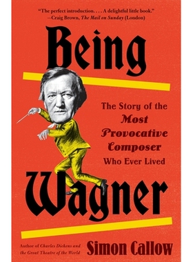 预订 Being Wagner: The Story of the Most Provocative Composer Who Ever Lived: 9780525436188