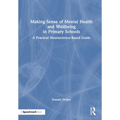 预订 Making Sense of Mental Health and Wellbeing in Primary Schools: A Practical Neuroscience-Based Guide 解读小学心理健