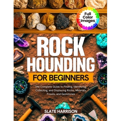 预订 Rockhounding for Beginners: The Complete Guide to Finding, Identifying, Collecting, and Displaying Rocks, Minerals,