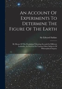 [预订]An Account Of Experiments To Determine The Figure Of The Earth: By Means Of The Pendulum Vibrating S 9781019325896