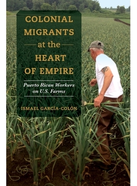 预订 Colonial Migrants at the Heart of Empire: Puerto Rican Workers on U.S. Farms: 9780520325784