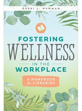 预订 Fostering Wellness in the Workplace: A Handbook for Libraries 促进工作场所健康：图书馆手册: 9780838937914
