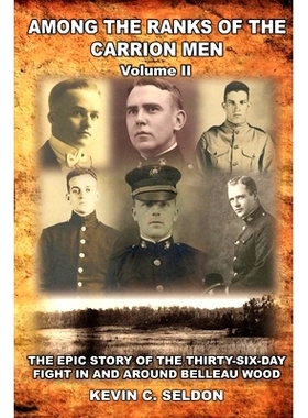 预订 Among the Ranks of the Carrion Men: The Epic Story of the Thirty-Six-Day Fight in and Around Belleau Wood Volume II