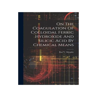 [预订]On The Coagulation Of Colloidal Ferric Hydroxide And Silicic Acid By Chemical Means 9781020550102