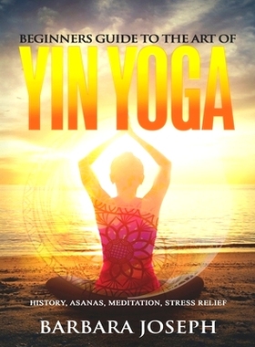 预订 Beginners Guide to the Art of Yin Yoga: History, Asanas, Meditation, Stress Relief: 9798463343710