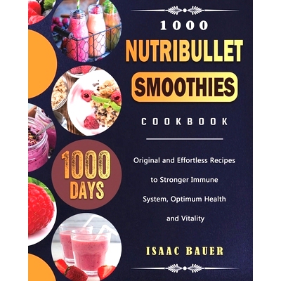 预订 1000 Nutribullet Smoothies Cookbook: 1000 Days Original and Effortless Recipes to Stronger Immune System, Optimum H