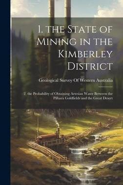 [预订]1. the State of Mining in the Kimberley District: 2. the Probability of Obtaining Artesian Water Bet 9781021139412