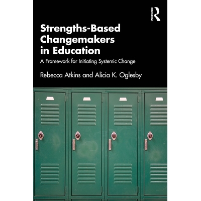 预订 Strengths-Based Changemakers in Education: A Framework for Initiating Systemic Change: 9781032717418