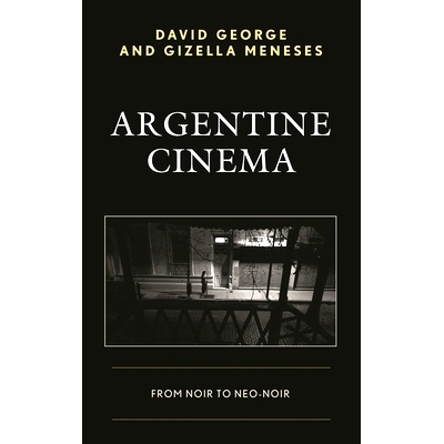 预订 Argentine Cinema: From Noir to Neo-Noir 阿根廷电影院：从黑色到新黑色: 9781498511889
