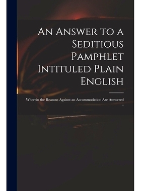 预订 An Answer to a Seditious Pamphlet Intituled Plain English: Wherein the Reasons Against an Accommodation Are Answere