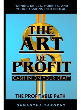 预订 The Art of Profit Cash in on Your Craft: The Profitable Path Turning Skills, Hobbies & Your Passion Into Income: 97