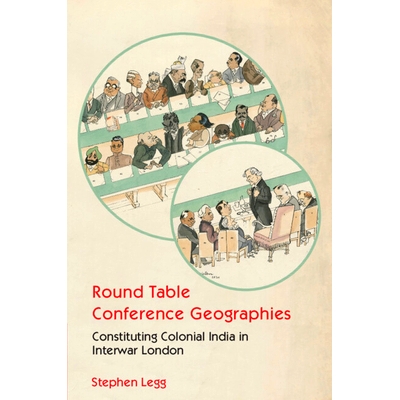 预订 Round Table Conference Geographies: Constituting Colonial India in Interwar London 圆桌会议地理学：在两次世界大战期
