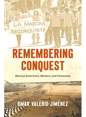 预订 Remembering Conquest: Mexican Americans, Memory, and Citizenship 铭记征服：墨西哥裔美国人、记忆和公民身份: 97814696