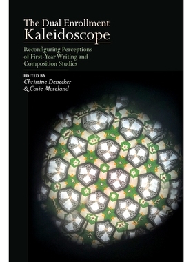 预订 The Dual Enrollment Kaleidoscope: Reconfiguring Perceptions of First-Year Writing and Composition Studies 双录取万