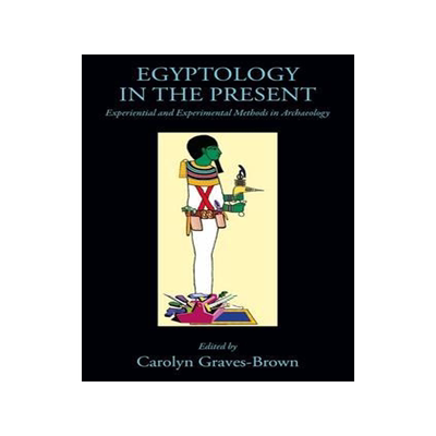 [预订]Egyptology in the Present: Experiential and Experimental Methods in Archaeology 9781910589021