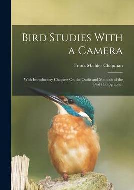 [预订]Bird Studies With a Camera: With Introductory Chapters On the Outfit and Methods of the Bird Photogr 9781017996265