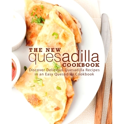 预订 The New Quesadilla Cookbook: Discover Delicious Quesadilla Recipes in an Easy Quesadilla Cookbook: 9781722330026