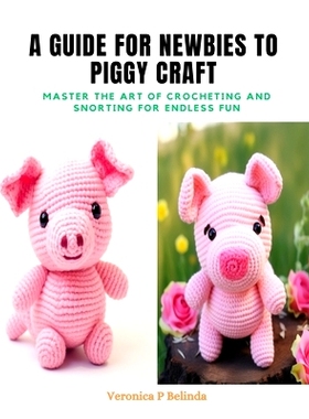 预订 A Guide for Newbies to Piggy Craft: Master the Art of Crocheting and Snorting for Endless Fun: 9798872294610