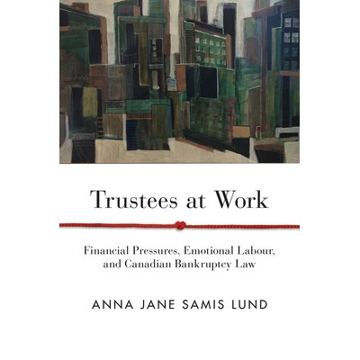 预订 Trustees at Work: Financial Pressures, Emotional Labour, and Canadian Bankruptcy Law 工作中的受托人：财务压力，情感