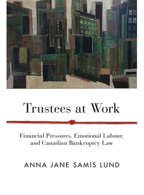 预订 Trustees at Work: Financial Pressures, Emotional Labour, and Canadian Bankruptcy Law 工作中的受托人：财务压力，情感