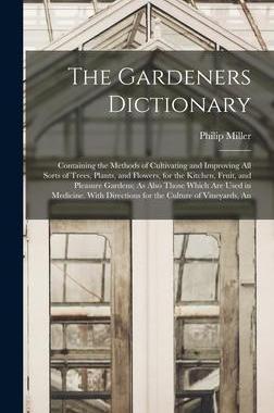 [预订]The Gardeners Dictionary: Containing the Methods of Cultivating and Improving All Sorts of Trees, Pl 9781015884793