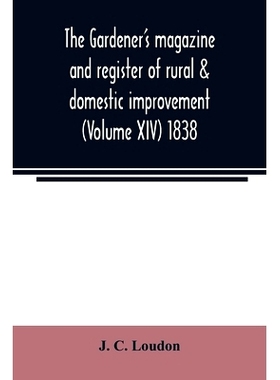 预订 The Gardener’s magazine and register of rural & domestic improvement (Volume XIV) 1838: 9789354022142