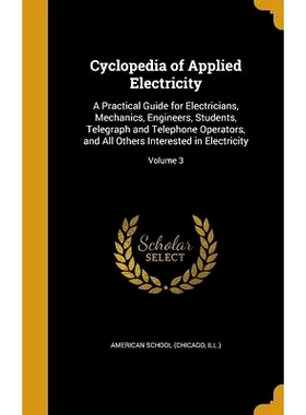 预订 Cyclopedia of Applied Electricity: A Practical Guide for Electricians, Mechanics, Engineers, Students, Telegraph an
