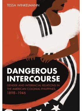 预订 Dangerous Intercourse: Gender and Interracial Relations in the American Colonial Philippines, 1898–1946 危险的性交