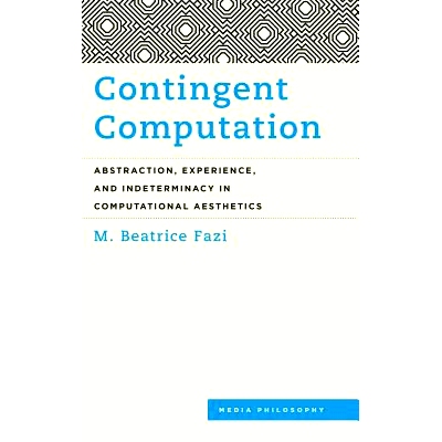 预订 Contingent Computation: Abstraction, Experience, and Indeterminacy in Computational Aesthetics 条件计算：计算美学中