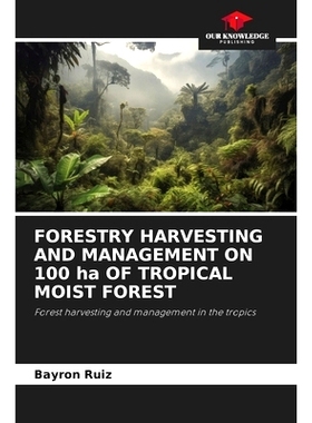 预订 FORESTRY HARVESTING AND MANAGEMENT ON 100 ha OF TROPICAL MOIST FOREST: 9786208503505