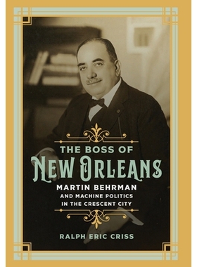 预订 The Boss of New Orleans: Martin Behrman and Machine Politics in the Crescent City 新奥尔良的老板: 9780807180297