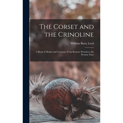 预订 The Corset and the Crinoline: A Book of Modes and Costumes From Remote Periods to the Present Time 9781016000765