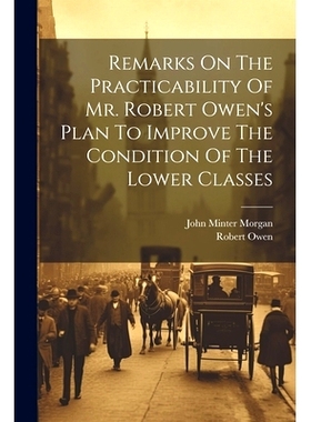 预订 Remarks On The Practicability Of Mr. Robert Owen’s Plan To Improve The Condition Of The Lower Classes: 97810213133