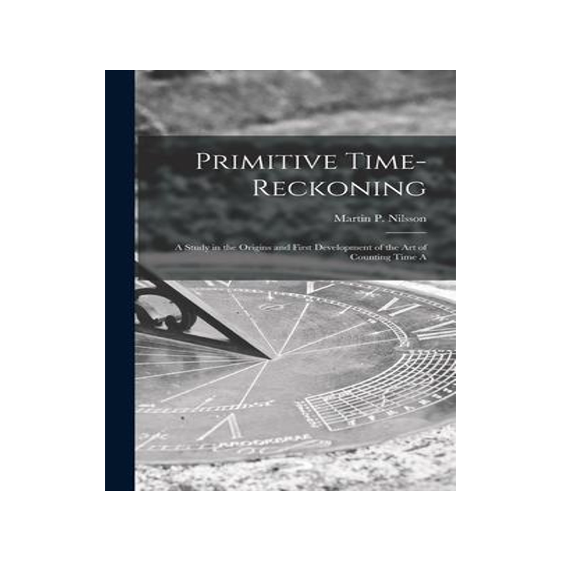 [预订]Primitive Time-reckoning; A Study in the Origins and First Development of the art of Counting Time A 9781015494305