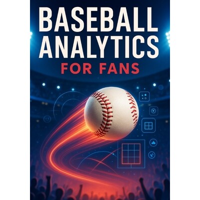 预订 Baseball Analytics for Fans: A Clear Breakdown of Player Value, Pitching Evaluation, Defensive Impact, and Winning