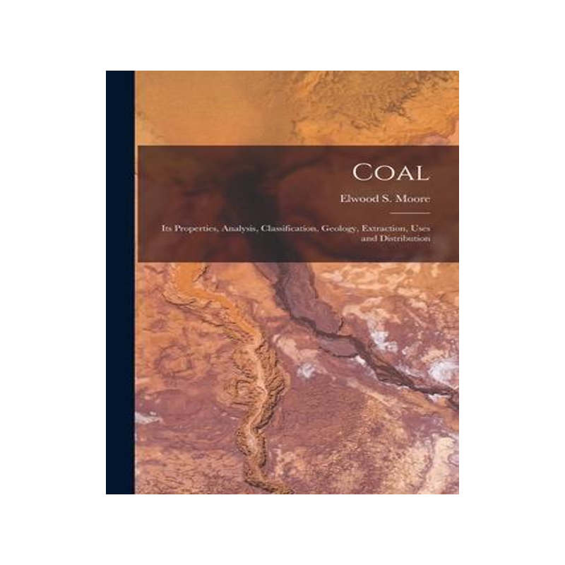 [预订]Coal: Its Properties, Analysis, Classification, Geology, Extraction, Uses and Distribution 9781015941465