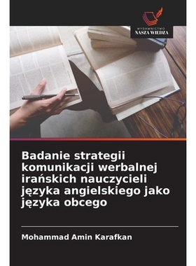 预订 Badanie strategii komunikacji werbalnej irańskich nauczycieli języka angielskiego jako języka obcego