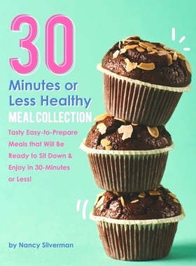 预订 30 Minutes or Less Healthy Meal Collection: Tasty Easy-to-Prepare Meals that Will Be Ready to Sit Down & Enjoy in 3