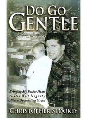 预订 Do Go Gentle: Bringing My Father Home to Die With Dignity After a Devastating Stroke: 9780692433751